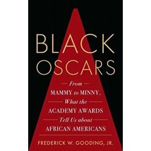 Black Oscars: From Mammy to Minny, What the Academy Awards Tell Us about African Americans, Hardcover - Frederick Jr. Gooding imagine