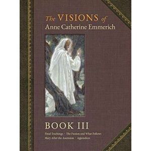 The Visions of Anne Catherine Emmerich (Deluxe Edition): Book III, Hardcover - Anne Catherine Emmerich imagine
