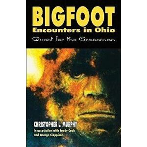 Bigfoot Encounters in Ohio: Quest for the Grassman, Paperback - Christoper Murphy imagine