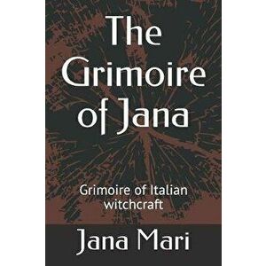 The Grimoire of Jana: Grimoire of Italian witchcraft, Paperback - Jana Mari imagine