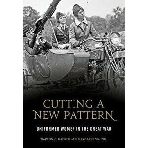 Cutting a New Pattern: Uniformed Women in the Great War, Hardcover - Barton C. Hacker imagine