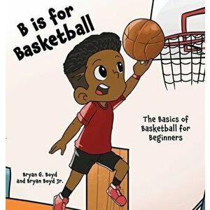 B is for Basketball: The Basics of Basketball for Beginners, Hardcover - Bryan Boyd imagine