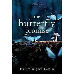 The Butterfly Promise: A Memoir, Paperback - Kristin Joy Lavin imagine