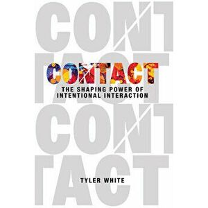 Contact: The Shaping Power of Intentional Interaction, Paperback - Tyler White imagine