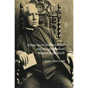 Bishop Henry McNeal Turner and African-American Religion in the South, Paperback - Stephen Angell imagine