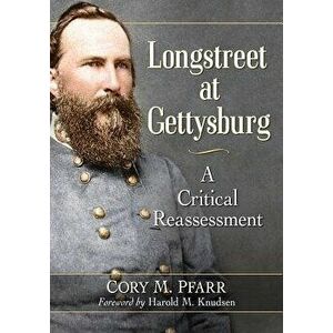 Longstreet at Gettysburg: A Critical Reassessment, Paperback - Cory M. Pfarr imagine