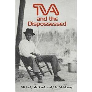 TVA and the Dispossessed: The Resettlement of Population in the Norris Dam Area, Paperback - Michael J. McDonald imagine