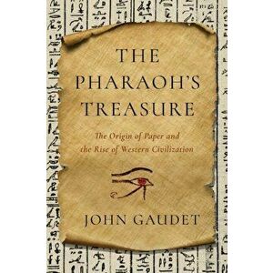 The Pharaoh's Treasure: The Origin of Paper and the Rise of Western Civilization, Paperback - John Gaudet imagine