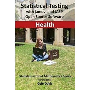 Statistical testing with jamovi and JASP open source software Health, Paperback - Cole Davis imagine