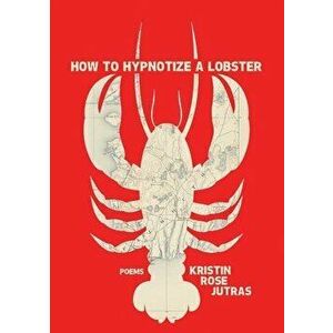 How to Hypnotize a Lobster, Paperback - Kristin Rose Jutras imagine