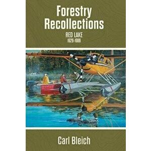 Forestry Recollections: Red Lake 1926-1986, Hardcover - Carl Bleich imagine