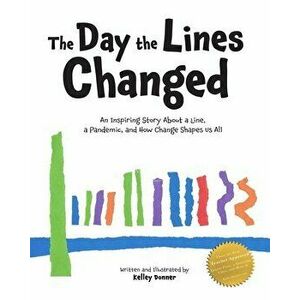 The Day the Lines Changed: An Inspiring Story about a Line, a Pandemic, and How Change Shapes us All, Paperback - Kelley Donner imagine