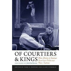Of Courtiers and Kings: More Stories of Supreme Court Law Clerks and Their Justices, Hardcover - Clare Cushman imagine