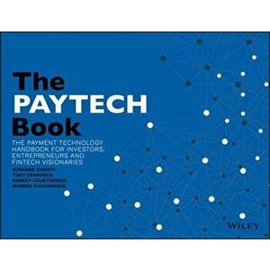 The PayTech Book: The Payment Technology Handbook for Investors, Entrepreneurs, and FinTech Visionaries, Paperback - Susanne Chishti imagine