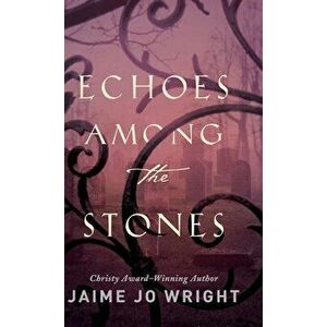 Echoes among the Stones, Hardcover - Jaime Jo Wright imagine