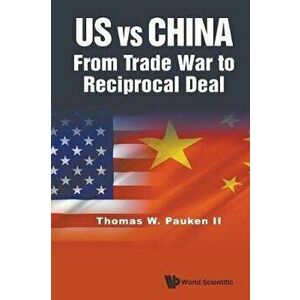 Us Vs China: From Trade War to Reciprocal Deal, Paperback - Thomas Weir Pauken II imagine
