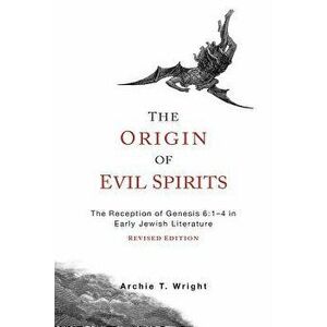 The Origin of Evil Spirits: The Reception of Genesis 6: 1-4 in Early Jewish Literature, Paperback - Archie T. Wright imagine