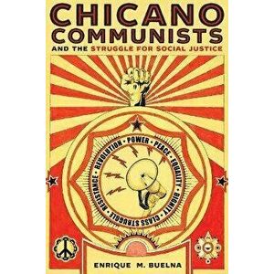 Chicano Communists and the Struggle for Social Justice, Paperback - Enrique M. Buelna imagine
