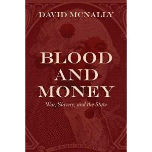 Blood and Money: War, Slavery, and the State, Hardcover - David McNally imagine