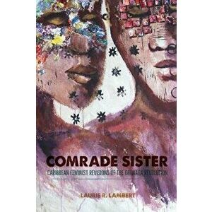 Comrade Sister: Caribbean Feminist Revisions of the Grenada Revolution, Paperback - Laurie R. Lambert imagine