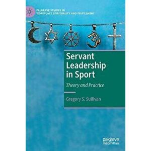 Servant Leadership in Sport: Theory and Practice, Hardcover - Gregory S. Sullivan imagine