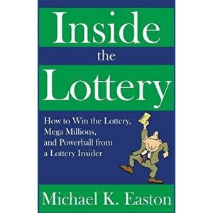 Inside the Lottery: How to Win the Lottery, Mega Millions, and Powerball from a Lottery Insider, Paperback - Michael K. Easton imagine