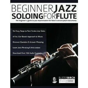 Beginner Jazz Soloing for Flute: The beginner's guide to jazz improvisation for flute & concert pitch instruments, Paperback - Buster Birch imagine