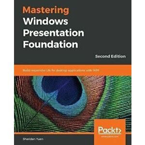Mastering Windows Presentation Foundation, Paperback - Sheridan Yuen imagine