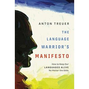 The Language Warrior's Manifesto: How to Keep Our Languages Alive No Matter the Odds, Paperback - Anton Treuer imagine