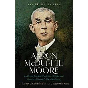 Aaron McDuffie Moore: An African American Physician, Educator, and Founder of Durham's Black Wall Street, Hardcover - Blake Hill-Saya imagine