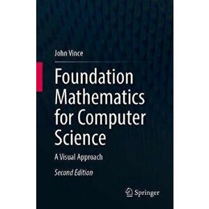 Foundation Mathematics for Computer Science: A Visual Approach, Paperback - John Vince imagine