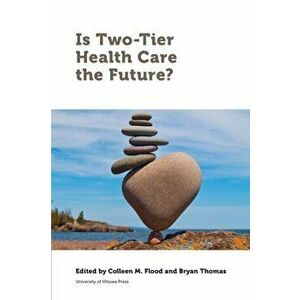 Is Two-Tier Health Care the Future?, Paperback - Colleen Flood imagine