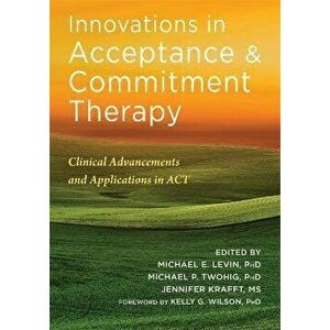 Innovations in Acceptance and Commitment Therapy: Clinical Advancements and Applications in ACT, Paperback - Michael E. Levin imagine