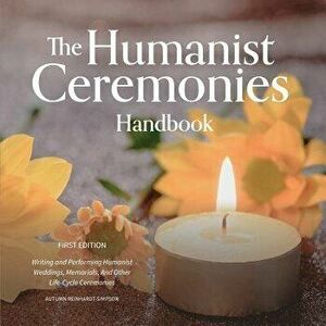 The Humanist Ceremonies Handbook: Writing and Performing Humanist Weddings, Memorials, and Other Life-Cycle Ceremonies, Paperback - Autumn Reinhardt-S imagine