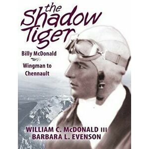 The Shadow Tiger: Billy McDonald, Wingman to Chennault, Hardcover - William C. McDonald III imagine