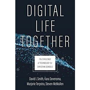 Digital Life Together: The Challenge of Technology for Christian Schools, Paperback - David I. Smith imagine