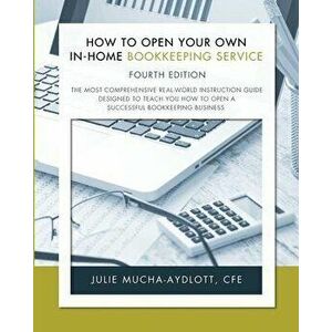 How to Open Your Own In-Home Bookkeeping Service 4th Edition, Paperback - Cfe Julie Mucha-Aydlott imagine