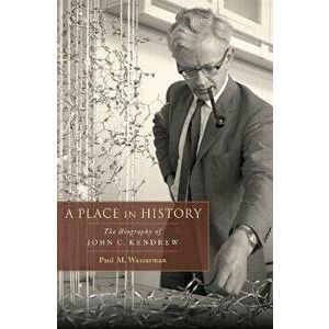A Place in History: The Biography of John C. Kendrew, Hardcover - Paul M. Wassarman imagine