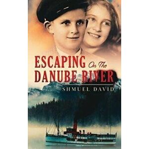 Escaping On The Danube River: A WW2 Historical Novel, Based on a True Story of a Jewish Holocaust Survivor, Hardcover - Shmuel David imagine
