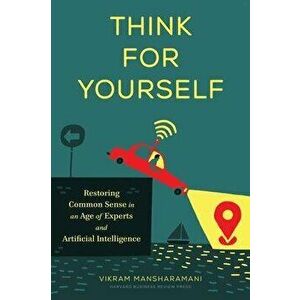 Think for Yourself: Restoring Common Sense in an Age of Experts and Artificial Intelligence, Hardcover - Vikram Mansharamani imagine