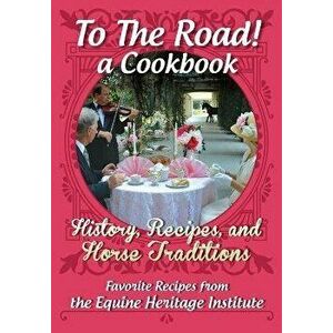 A Cookbook for Horse Lovers: Recipes, History, and Culture Surrounding Horses and Feeding Their People, Paperback - Gloria Austin imagine