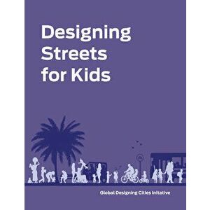Designing Streets for Kids, Hardcover - National Association of City Transportat imagine