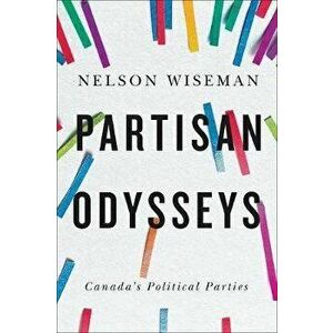 Partisan Odysseys: Canada's Political Parties, Paperback - Nelson Wiseman imagine