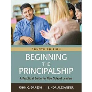 Beginning the Principalship: A Practical Guide for New School Leaders, Paperback - John C. Daresh imagine