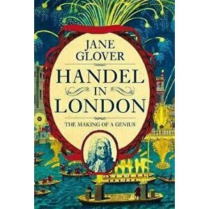 Handel in London: The Making of a Genius, Paperback - Jane Glover imagine