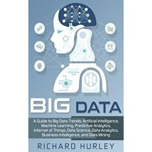 Big Data: A Guide to Big Data Trends, Artificial Intelligence, Machine Learning, Predictive Analytics, Internet of Things, Data, Hardcover - Richard H imagine