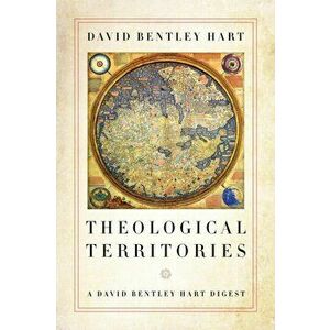 Theological Territories: A David Bentley Hart Digest, Paperback - David Bentley Hart imagine