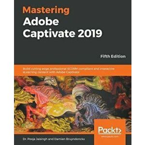 Mastering Adobe Captivate 2019 - Fifth Edition, Paperback - Pooja Jaisingh imagine