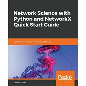 Network Science with Python and NetworkX Quick Start Guide, Paperback - Edward L. Platt imagine
