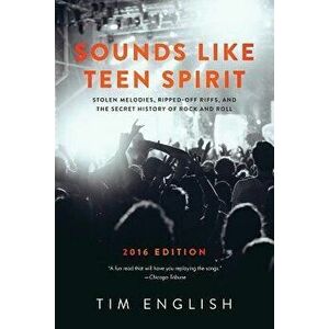 Sounds Like Teen Spirit: Stolen Melodies, Ripped-off Riffs, and the Secret History of Rock and Roll, Paperback - Tim English imagine